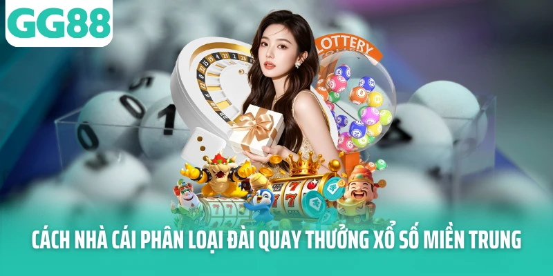 Cách nhà cái phân loại đài quay thưởng xổ số miền Trung