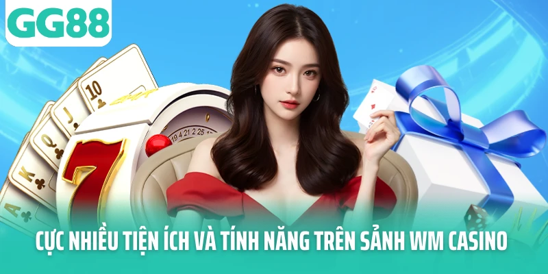 Cực nhiều tiện ích và tính năng trên sảnh WM Casino